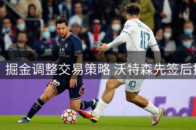 掘金调整交易策略 沃特森先签后换门槛降低