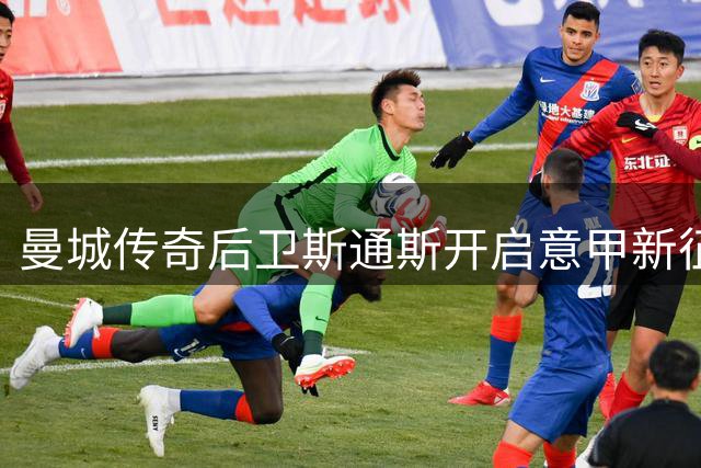 曼城传奇后卫斯通斯开启意甲新征程，加盟国际米兰
